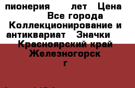 1.1) пионерия : 50 лет › Цена ­ 90 - Все города Коллекционирование и антиквариат » Значки   . Красноярский край,Железногорск г.